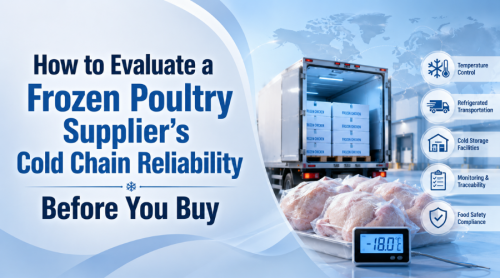How to Evaluate a Frozen Poultry Supplier's Cold Chain Reliability Before You Buy